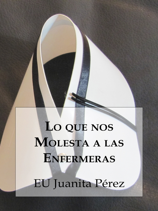 Title details for Lo que nos Molesta a las Enfermeras by EU Juanita Pérez - Available